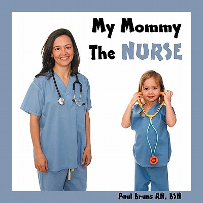 My Mommy the Nurse - Bruns, Paul