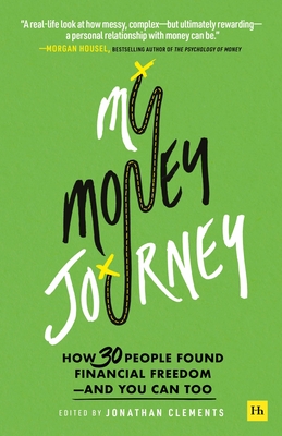 My Money Journey: How 30 People Found Financial Freedom - And You Can Too - Clements, Jonathan