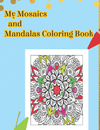 My Mosaics and Mandalas Coloring Book: Cool Mosaic and Mandalas Coloring Book Relax and get into Stress Relief. Coloring pages activity book.