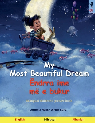 My Most Beautiful Dream - ndrra ime m e bukur (English - Albanian) - Renz, Ulrich, and Agnew, Sefa (Translated by)