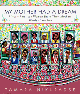 My Mother Had a Dream: 8african-American Women Share Their Mothers' Words of Wisdom