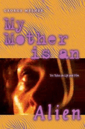 My Mother Is an Alien: Ten Takes on Life and Film - Melnyk, George