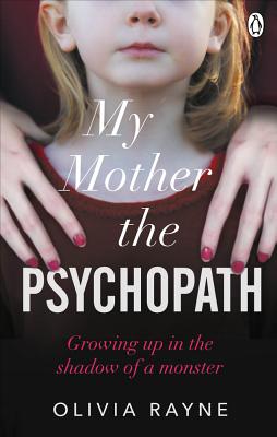 My Mother the Psychopath: Growing Up in the Shadow of a Monster - Rayne, Olivia