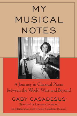 My Musical Notes: A Journey in Classical Piano between the World Wars and Beyond - Casadesus, Gaby, and Lockwood, Lawrence (Translated by), and Rawson, Thrse Casadesus