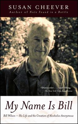 My Name Is Bill: Bill Wilson--His Life and the Creation of Alcoholics Anonymous - Cheever, Susan