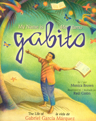 My Name Is Gabito / Me Llamo Gabito: The Life of Gabriel Garcia Marquez - Brown, Monica, and Colon, Raul (Illustrator)