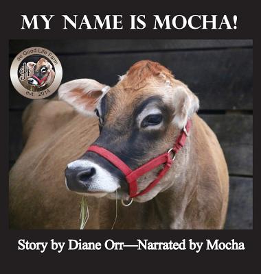 My Name is Mocha: A de Good Life Farm book - Orr, Diane