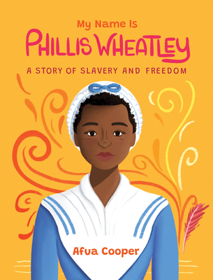 My Name Is Phillis Wheatley: A Story of Slavery and Freedom - Cooper, Afua