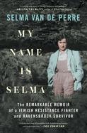 My Name Is Selma: The remarkable memoir of a Jewish Resistance fighter and Ravensbruck survivor