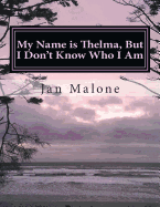 My Name Is Thelma, But I Don't Know Who I Am: A Dementia Caregivers Resource Guide and Workbook