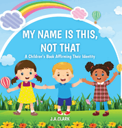 My Name is This, Not That: A Children's Book Affirming Their Identity