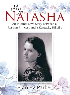 My Natasha: An Internet Love Story Between a Russian Princess and a Kentucky Hillbilly - Parker, Stanley