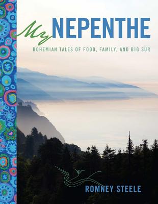 My Nepenthe: Bohemian Tales of Food, Family, and Big Sur - Steele, Romney