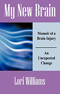 My New Brain: Memoir of a Brain Injury An Unexpected Change - Williams, Lori