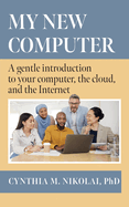 My New Computer: A Gentle Introduction to your Computer, the Cloud, and the Internet