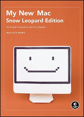 My New Mac, Snow Leopard Edition: 54 Simple Projects to Get You Started - Wang, Wallace