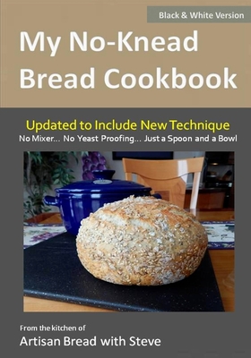 My No-Knead Bread Cookbook (B&W Version): From the Kitchen of Artisan Bread with Steve - Olson, Taylor, and Gamelin, Steve