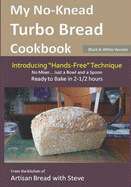 My No-Knead Turbo Bread Cookbook (Introducing "Hands-Free" Technique) (B&w Version): From the Kitchen of Artisan Bread with Steve