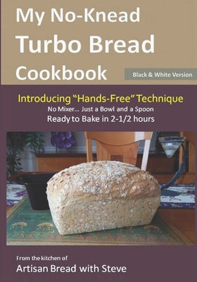 My No-Knead Turbo Bread Cookbook (Introducing "Hands-Free" Technique) (B&W Version): From the kitchen of Artisan Bread with Steve - Gamelin, Steve