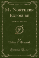 My Northern Exposure: The Kawa at the Pole (Classic Reprint)