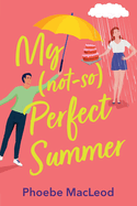 My Not So Perfect Summer: A friends-to-lovers romantic comedy from TOP TEN BESTSELLER Phoebe MacLeod