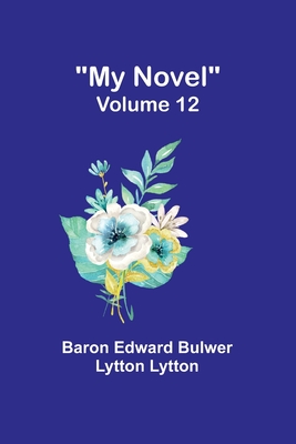 My Novel - Volume 12 - Edward Bulwer Lytton Lytt, Baron