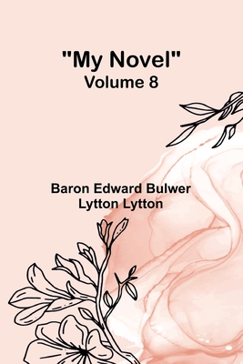 My Novel - Volume 8 - Edward Bulwer Lytton Lytt, Baron