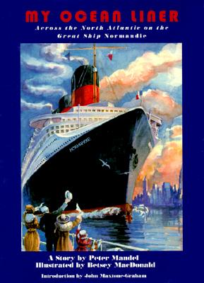 My Ocean Liner: Across the North Atlantic on the Great Ship Normandie - Mandel, Peter, and Maxtone-Graham, John (Introduction by)