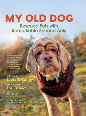 My Old Dog: Rescued Pets with Remarkable Second Acts - Coffey, Laura T, and Fusaro, Lori (Photographer), and Case, Neko (Foreword by)