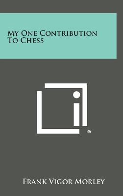 My One Contribution to Chess - Morley, Frank Vigor