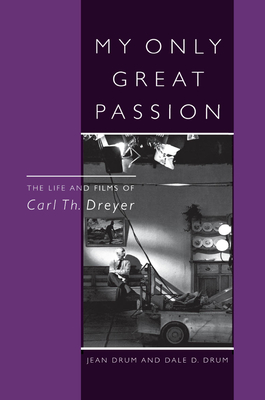 My Only Great Passion: The Life and Films of Carl Th. Dreyer - Drum, Jean, and Drum, Dale D