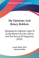 My Opinions and Betsey Bobbets: Designed as a Beacon Light to Guide Women to Life, Liberty and the Pursuit of Happiness (1891)