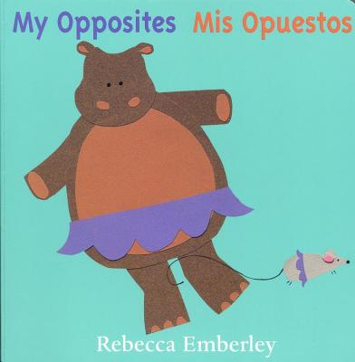 My Opposites/ MIS Opuestos - Emberley, Rebecca