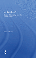 My Own Boss?: Class, Rationality, and the Family Farm