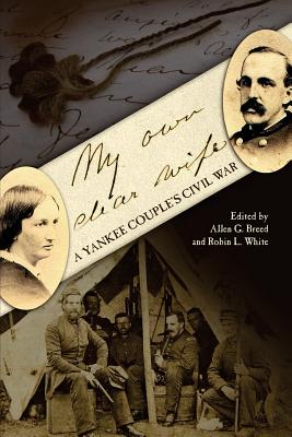 My Own Dear Wife: A Yankee Couple's Civil War - Breed, Allen G, and White, Robin L (Editor)