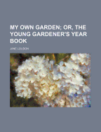 My Own Garden; Or, the Young Gardener's Year Book