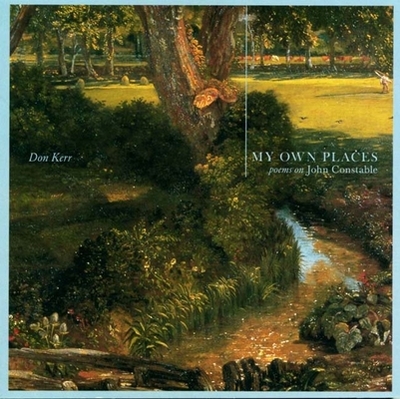 My Own Places: Poems on John Constable - Kerr, Don