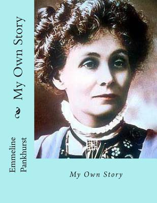 My Own Story - Pankhurst, Emmeline, and Gahan, Des (Editor)