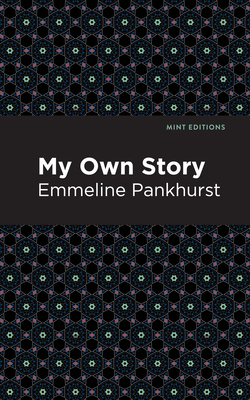 My Own Story - Pankhurst, Emmeline, and Editions, Mint (Contributions by)