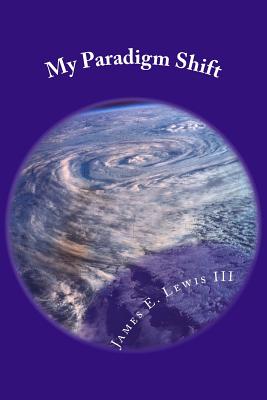 My Paradigm Shift: How My Reality Changed by Tapping Into My Inner Universe - Lewis III, MR James E