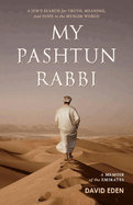 My Pashtun Rabbi: A Jew's Search for Truth, Meaning, and Hope in the Muslim World Volume 1