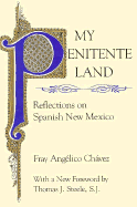 My Penitente Land: Reflections on Spanish New Mexico - Chavez, Fray Angelico, and Steele, Thomas J (Foreword by)