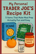 My Personal Trader Joe's Recipe Kit: 5 Items That Make Meal Prep Actually Fun and Easy
