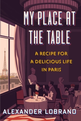 My Place at the Table: A Recipe for a Delicious Life in Paris - Lobrano, Alexander
