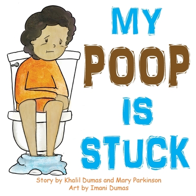 My Poop Is Stuck - Dumas, Khalil P P, and Parkinson, Mary E E