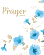 My Prayer Journal: A Daily Guide for Prayer, Praise and Thanks: Modern Calligraphy and Lettering (Floral Design)