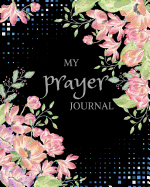 My Prayer Journal: Daily Prayer Journal Book for Woman: Keeping a Prayer Journal Notebook Diary for 3 Month. Guide to Pray, Praise with God, Thanks, Serenity, Lords, Fervent (Modern Calligraphy & Lettering), Christian Gifts, Pink Floral in Dark Blue Cove