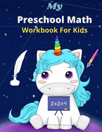 My Preschool Math Workbook for kids: Kindergarten Math Workbook for kids Age 4-6, Trace and Count Numbers, Matching Activity, Addition and Subtraction Activities.