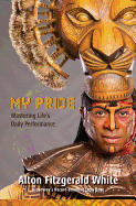 My Pride: Mastering Life's Daily Performance (Broadway's Record-Breaking Lion King)