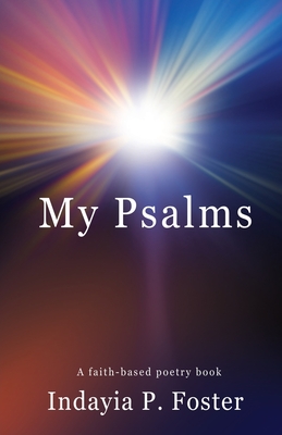 My Psalms: A faith-based poetry book - Foster, Indayia P, and Jeanpierre, Beryllynn